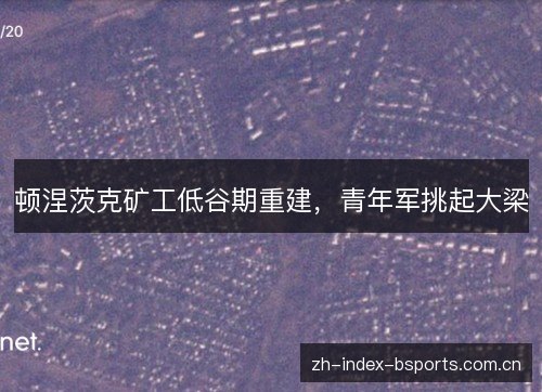 顿涅茨克矿工低谷期重建,青年军挑起大梁 顿涅茨克矿工低谷期重建,青年军挑起大梁