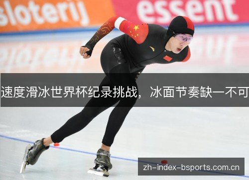 速度滑冰世界杯纪录挑战，冰面节奏缺一不可